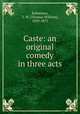 Caste: an original comedy in three acts, Robertson, T. W. (Thomas William), 1829-1871 
