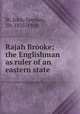 Rajah Brooke; the Englishman as ruler of an eastern state, St. John, Spenser, Sir, 1825-1910 