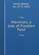 Marmion; a tale of Flodden field, Scott, Walter, Sir, 1771-1832 