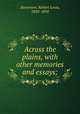 Across the plains, with other memories and essays;, Stevenson, Robert Louis, 1850-1894 