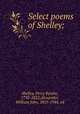 Select poems of Shelley;, Shelley, Percy Bysshe, 1792-1822,Alexander, William John, 1855-1944, ed 