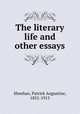 The literary life and other essays, Sheehan, Patrick Augustine, 1852-1913 