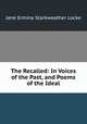 The Recalled: In Voices of the Past, and Poems of the Ideal, Jane Ermina Starkweather Locke 