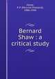 Bernard Shaw : a critical study, Howe, P. P. (Percival Presland), 1886-1944 