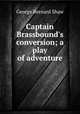 Captain Brassbound`s conversion; a play of adventure, 