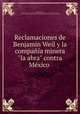 Reclamaciones de Benjamin Weil y la compaa minera"la abra" contra Mxico ., Eleuterio Avila 