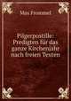 Pilgerpostille: Predigten fur das ganze Kirchenjahr nach freien Texten, Max Frommel 