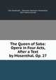 The Queen of Saba: Opera in Four Acts, After a Text by Mosenthal. Op. 27, Carl Goldmark , Salomon Hermann Mosenthal, John Henry Cornell 