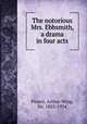 The notorious Mrs. Ebbsmith, a drama in four acts, Pinero, Arthur Wing, Sir, 1855-1934 