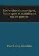 Recherches economiques, historiques et statistiques sur les guerres ., Paul Leroy-Beaulieu 