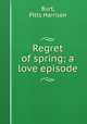 Regret of spring; a love episode, Burt, Pitts Harrison 