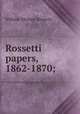 Rossetti papers, 1862-1870;, Rossetti William Michael 