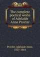 The complete poetical works of Adelaide Anne Procter, Procter, Adelaide Anne, 1825-1864 