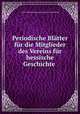 Periodische Blatter fur die Mitglieder des Vereins fur hessische Geschichte ., Verein fur Hessische Geschichte und Landeskunde 