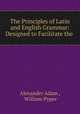 The Principles of Latin and English Grammar: Designed to Facilitate the ., Alexander Adam , William Pyper 