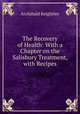 The Recovery of Health: With a Chapter on the Salisbury Treatment, with Recipes, Archibald Keightley 