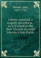 Liberty asserted, a tragedy microform : as it is acted at the New Theatre in Little Lincoln