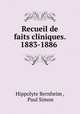 Recueil de faits cliniques. 1883-1886 ., Hippolyte Bernheim , Paul Simon 