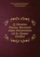 Q. Horatius Flaccus. Recensuit atque interpretatus est Io. Gaspar Orellius, Horace, Quintus Horatius Flaccus , Johann Kaspar von Orelli, Johann Georg Baiter 