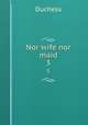 Nor wife nor maid. 3, Duchess 