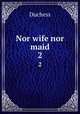 Nor wife nor maid. 2, Duchess 