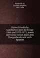 Kaiser Friedrichs tagebucher uber die Kriege 1866 und 1870-1871, sowie uber seine Reisen nach dem Morgenlande und nach Spanien, Frederick III, German Emperor, 1831-1888 