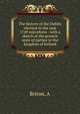 The history of the Dublin election in the year 1749 microform : with a sketch of the present state of parties in the kingdom of Ireland, A. Briton 