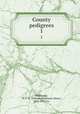County pedigrees. 1, Phillimore, W. P. W. (William Phillimore Watts), 1853-1913. 1n 