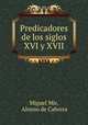 Predicadores de los siglos XVI y XVII., Miguel Mir, Alonso de Cabrera 