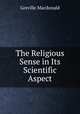 The Religious Sense in Its Scientific Aspect, Greville Macdonald 