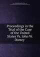 Proceedings in the Trial of the Case of the United States Vs. John W. Dorsey ., John W. Dorsey , Andrew Wylie , District of Columbia Supreme Court (1863-1936 ), United States District Court (District of Columbia). Supreme Court 