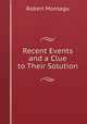 Recent Events and a Clue to Their Solution, Robert Montagu 