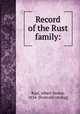 Record of the Rust family:, Rust, Albert Dexter, 1834- [from old catalog] 