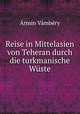 Reise in Mittelasien von Teheran durch die turkmanische Wuste., Armin Vambery 