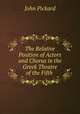 The Relative Position of Actors and Chorus in the Greek Theatre of the Fifth ., John Pickard 