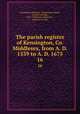 The parish register of Kensington, Co. Middlesex, from A. D. 1539 to A. D. 1675. 16, Kensington (England : Parish),Macnamara, Francis Nottidge, 1831-1899,Story-Maskelyne, Anthony St. John 
