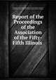 Report of the Proceedings of the Association of the Fifty-Fifth Illinois ., Association of the Fifty-Fifth Illinois Veteran Volunteer Infantry, Association of the Fifty-Fifth Illinois Veteran Volunteer Infantry 