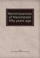 Reminiscences of Manchester fifty years ago, Slugg, J[osiah] T[homas] [from old catalog] 
