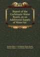 Report of the Cochituate Water Board, on an Additional Supply of Water for ., Boston (Mass .). Cochituate Water Board, Boston (Mass .), Cochituate Water Board 