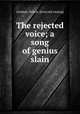 The rejected voice; a song of genius slain, Gardner, Nelson. [from old catalog] 