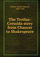 The Troilus-Cressida story from Chaucer to Shakespeare, Rollins, Hyder Edward, 1889-1958 