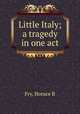 Little Italy; a tragedy in one act, Horace B. Fry 