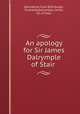 An apology for Sir James Dalrymple of Stair ., Bannatyne Club (Edinburgh, Scotland),Dalrymple, James, Sir, of Stair 
