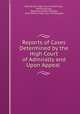Reports of Cases Determined by the High Court of Admiralty and Upon Appeal ., Great Britain High Court of Admiralty , William Burrell , Reginald Godfrey Marsden, Great Britain High Court of Delegates 
