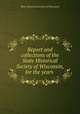 Report and collections of the State Historical Society of Wisconsin, for the years, State Historical Society of Wisconsin 