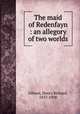 The maid of Redenfayn : an allegory of two worlds, Gibson, Henry Richard, 1837-1938 