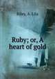 Ruby; or, A heart of gold, Riley, A. Lila 