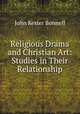 Religious Drama and Christian Art: Studies in Their Relationship, John Kester Bonnell 