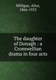 The daughter of Donagh : a Cromwellian drama in four acts, Milligan, Alice, 1866-1953 
