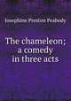 The chameleon; a comedy in three acts, Peabody Josephine Preston 